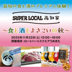 SUPER LOCAL 高知家 ～食と酒とよさこいの秋～
